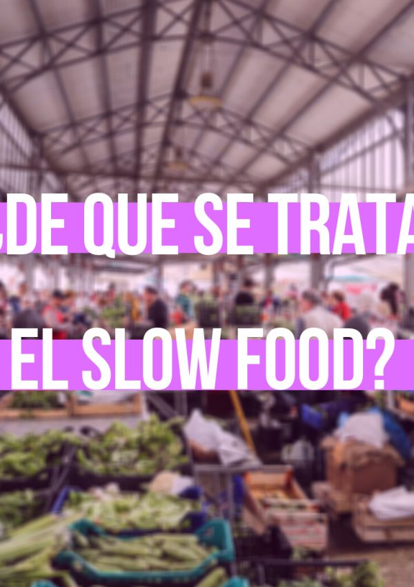 ¿Qué es el movimiento slow food o “comida lenta”?